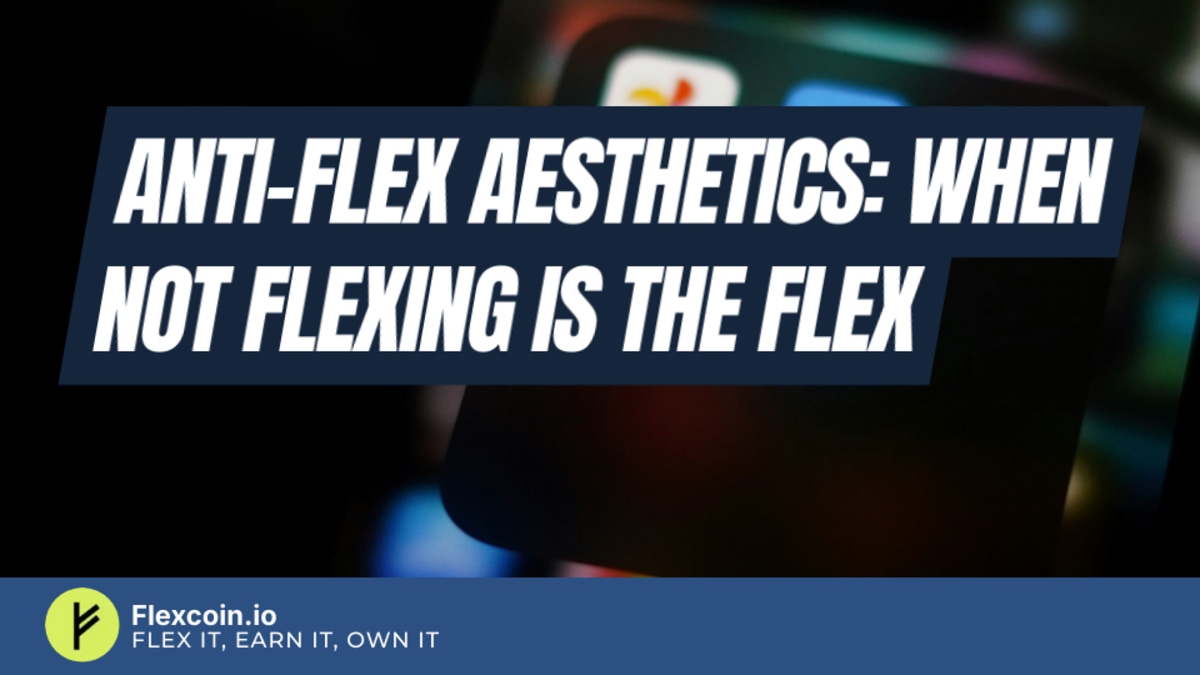 Anti-flex aesthetics: when not flexing is the flex