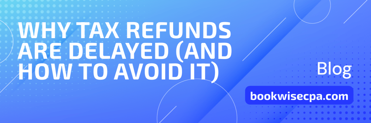 Why Tax Refunds Are Delayed — And Exactly How to Avoid It