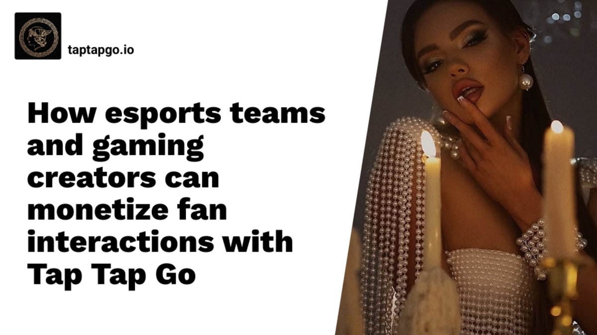 How esports teams and gaming creators can monetize fan interactions with Tap Tap Go