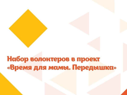 Волонтеров приглашают присоединиться к проекту «Время для мамы. Передышка».