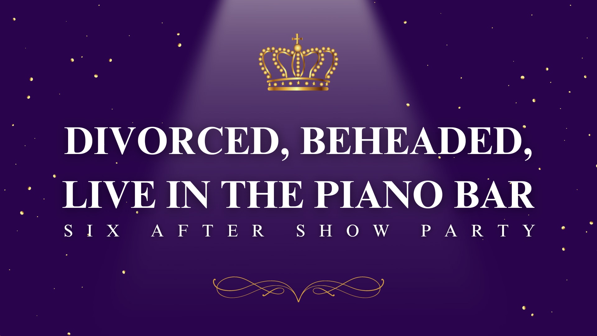 Divorced, Beheaded, Live at the Piano Bar - Six After Show Party