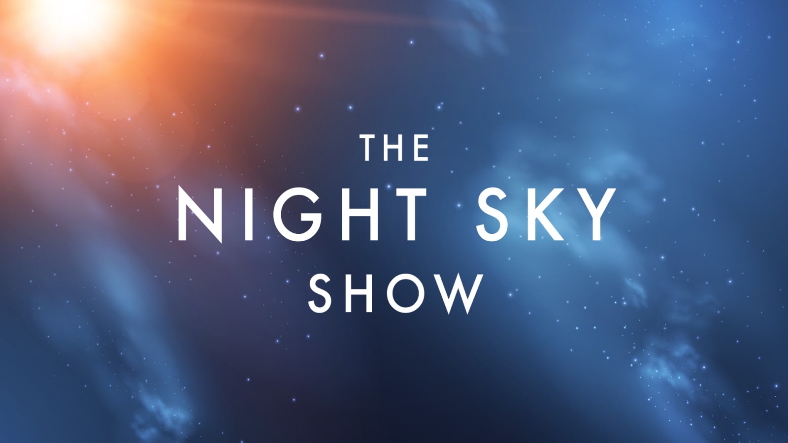 Title card reading THE NIGHT SKY SHOW in white sans-serif lettering centred against a deep-blue starfield with an orange-white glow in the upper left