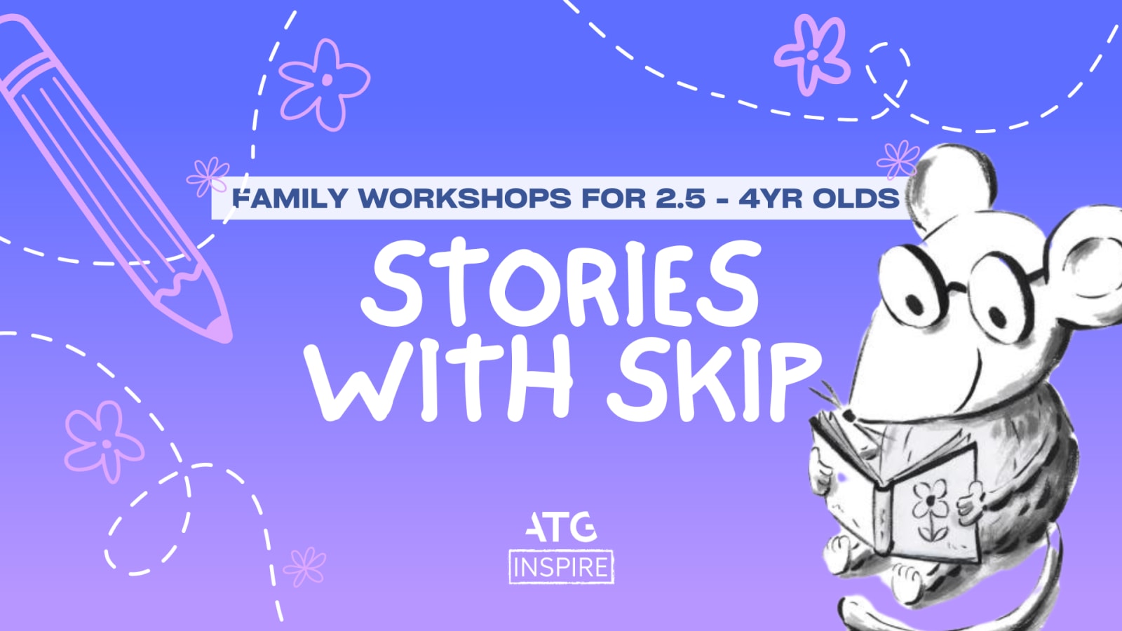Purple-to-blue gradient banner reading 'Family Workshops for 2.5–4yr Olds – Stories with Skip' with a pencil illustration, pink flower doodles, the ATG Inspire logo, and a cartoon mouse reading a book.