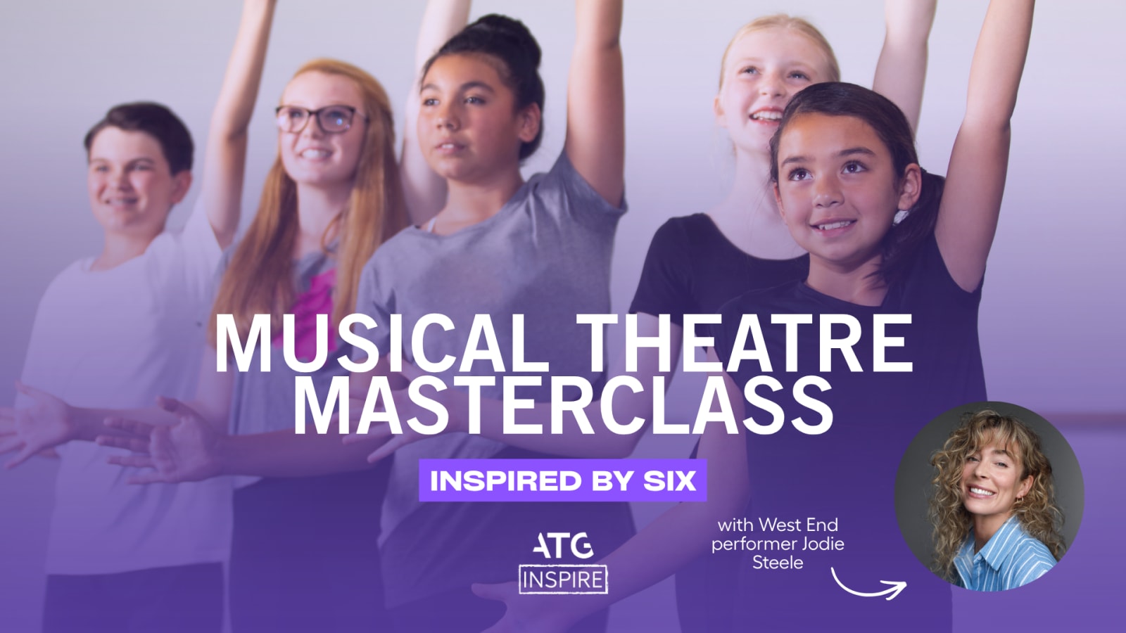 Promotional graphic reading 'Musical Theatre Masterclass – Inspired by Six' with the ATG Inspire logo, set over a photo of young people dancing; a circular portrait inset reads 'with West End performer Jodie Steele'