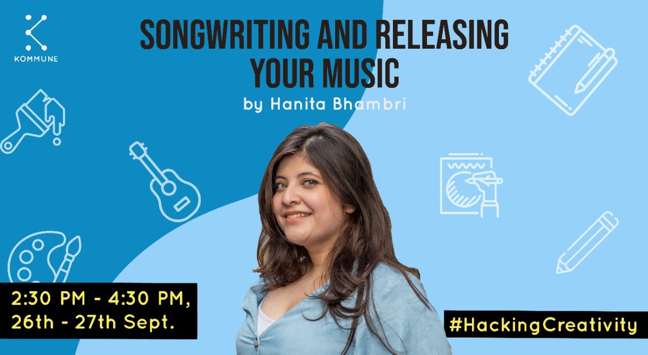 Songwriting and Releasing your Music by Hanita Bhambri || Kommune