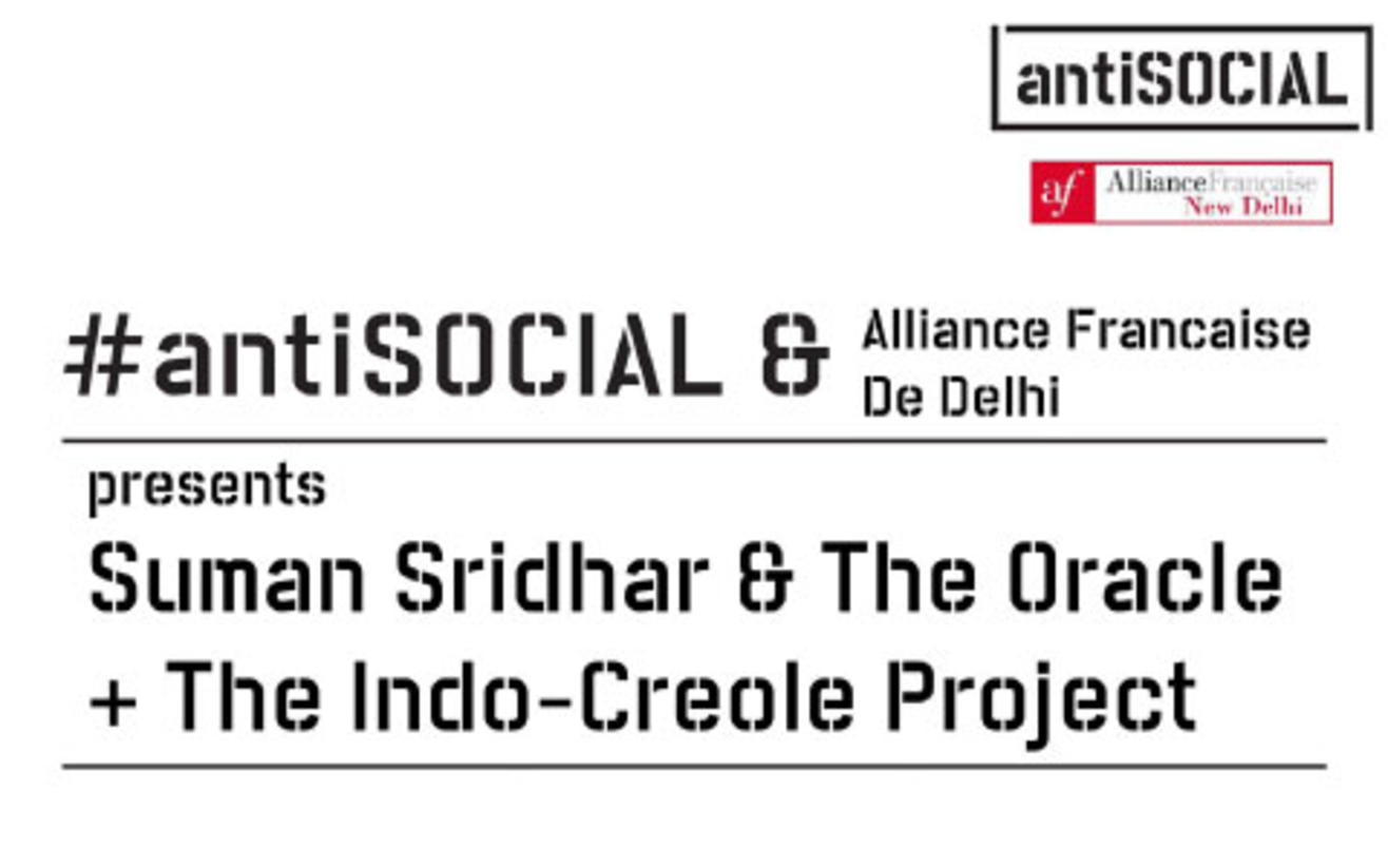 antiSOCIAL and Alliance Française De Delhi presents Suman Sridhar and The Oracle + The Indo Creole Project