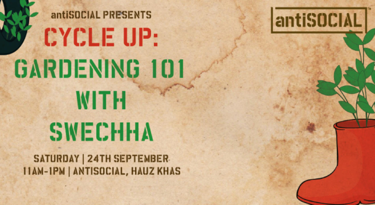 AntiSOCIAL Presents : Cycle-Up - Gardening 101 with Swechha