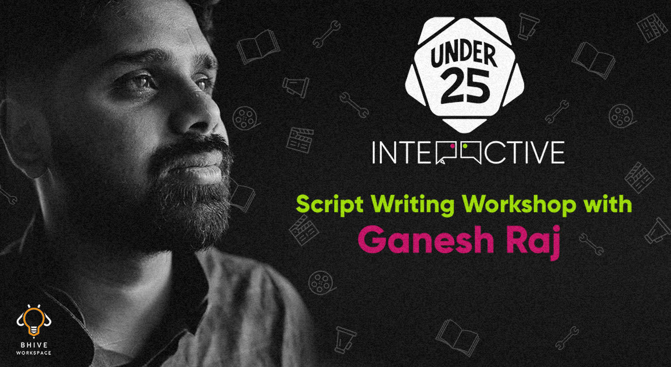 Under 25 Interactive | Scriptwriting Workshop With Ganesh Raj