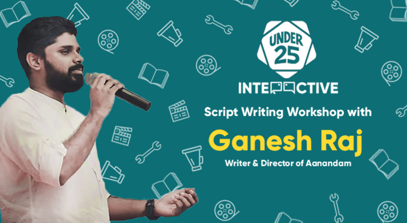 Under 25 Interactice | Scriptwriting Workshop with Ganesh Raj