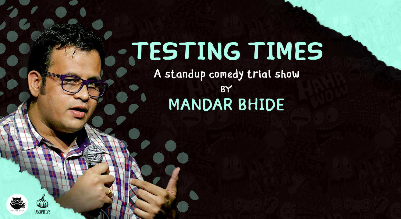 Testing times- A Standup Comedy Trial Show By Mandar Bhide