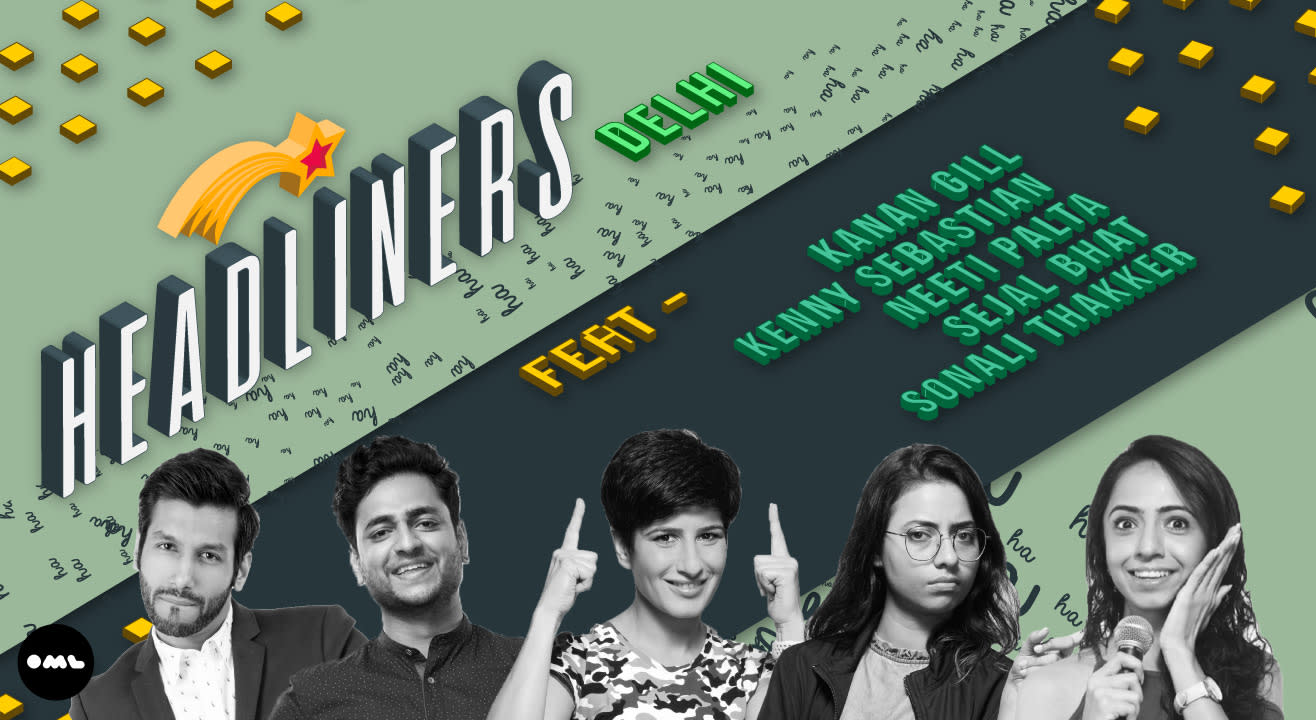 Headliners Ft Kanan Gill, Kenny Sebastian, Neeti Palta,Sejal Bhat, Sonali Thakker