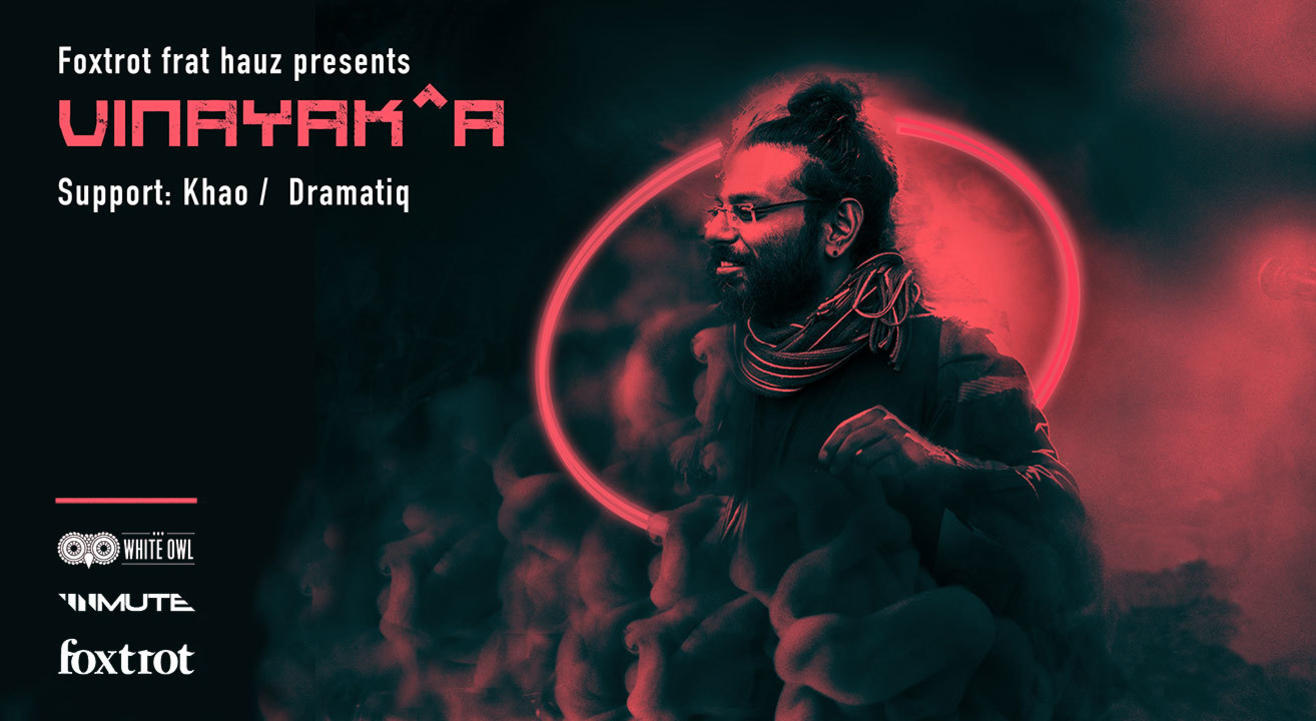 Foxtrot Frat Hauz Presents - Vinayak^a / Khao / Dramatiq
