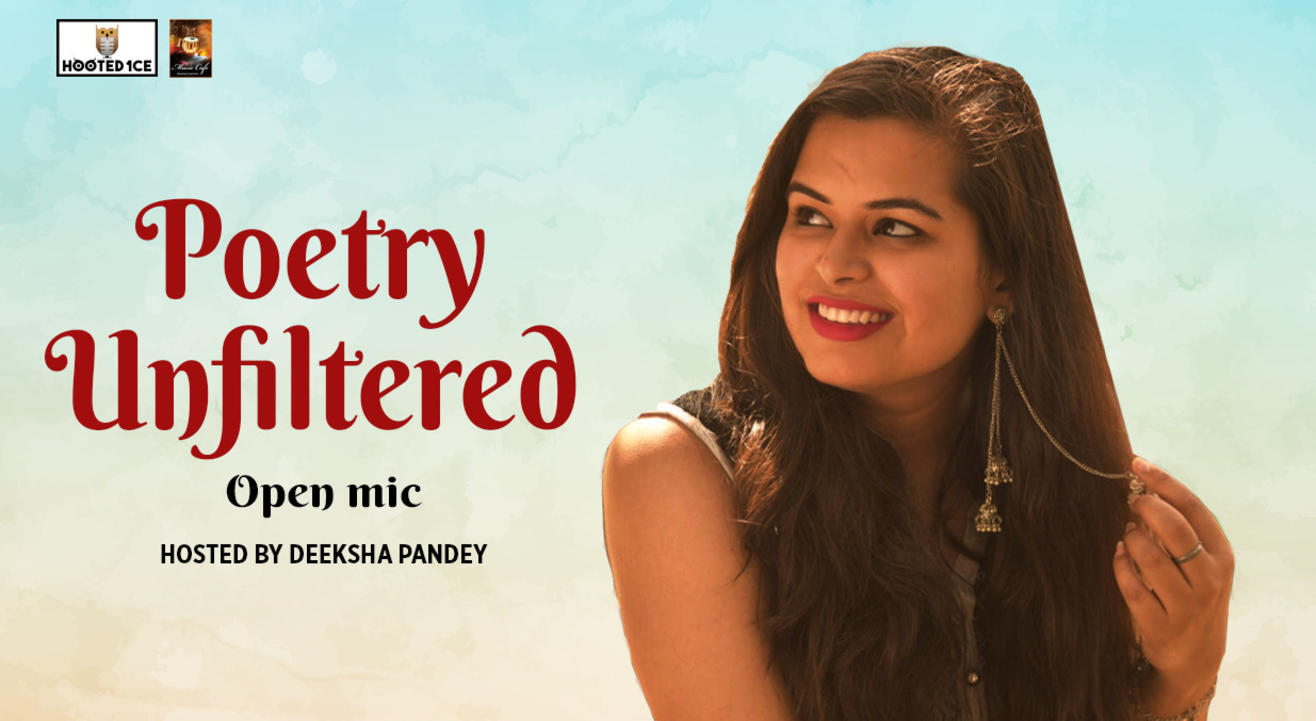 Poetry Unfiltered – Open Mic Hosted By  Deeksha Pandey