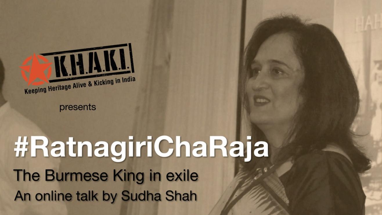 KHAKI Talk 21: #RatnagiriChaRaja - The Burmese King in exile by Sudha Shah