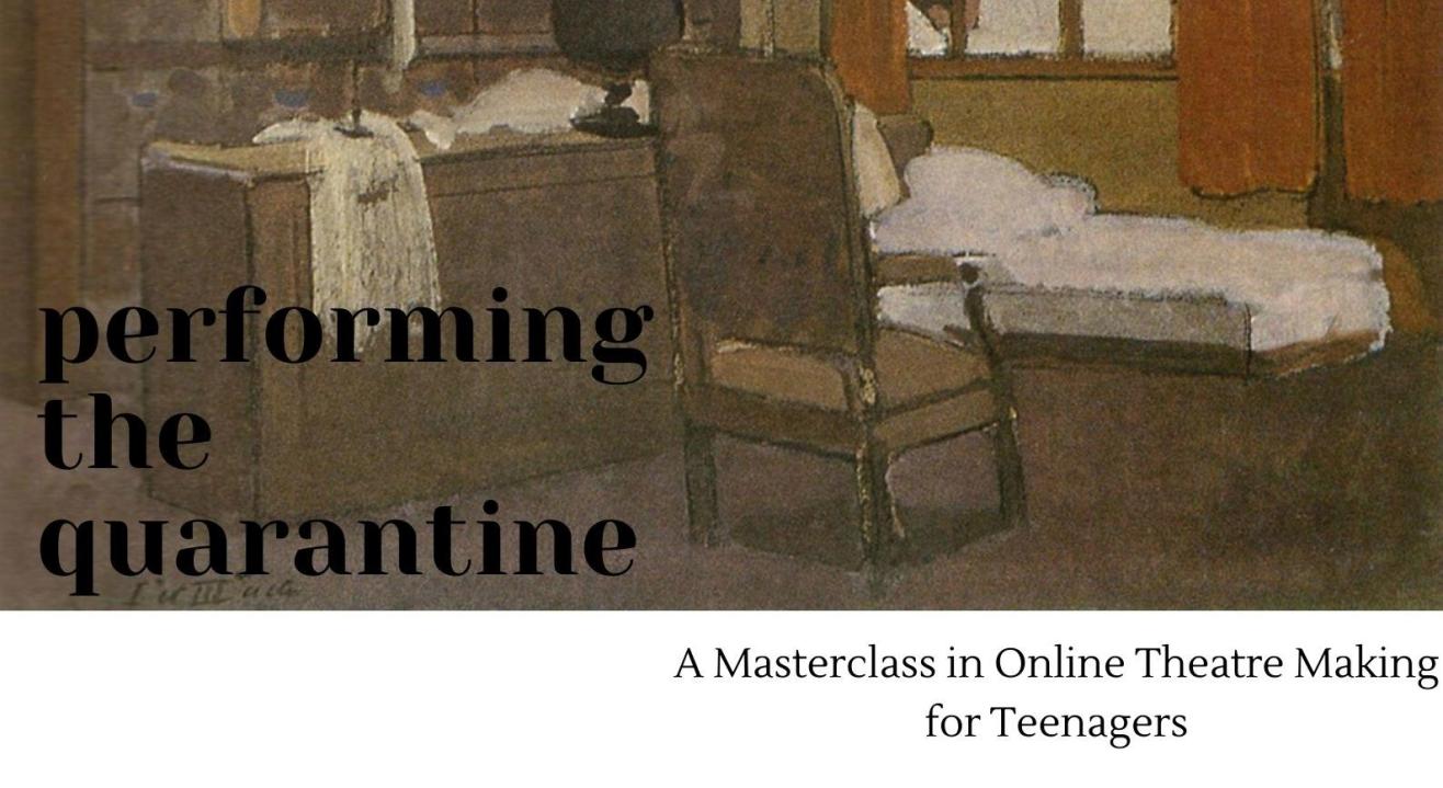 Performing The Quarantine : A Masterclass in Online Theatre Making For Teenagers