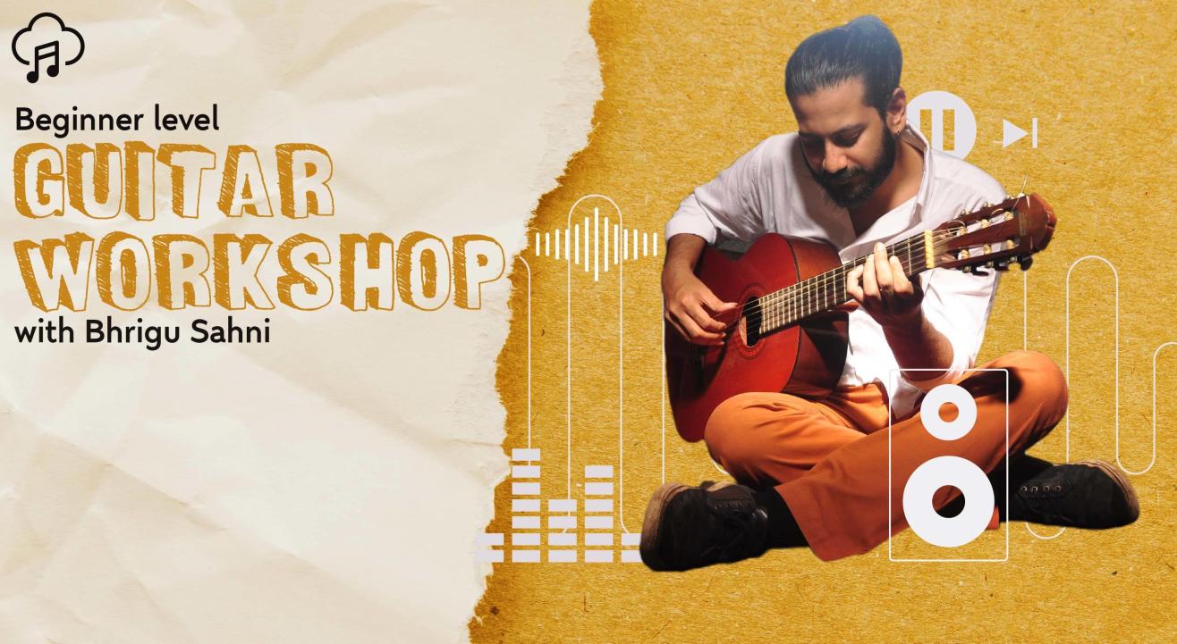 Guitar Workshop by Bhrigu Sahni (Beginner Level)