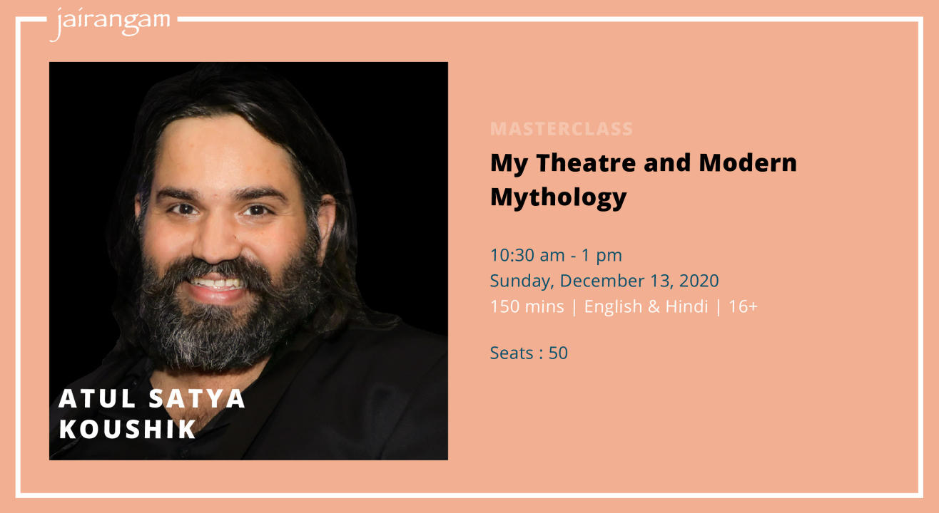 Masterclass : My Theatre and Modern Mythology with Atul Satya Koushik