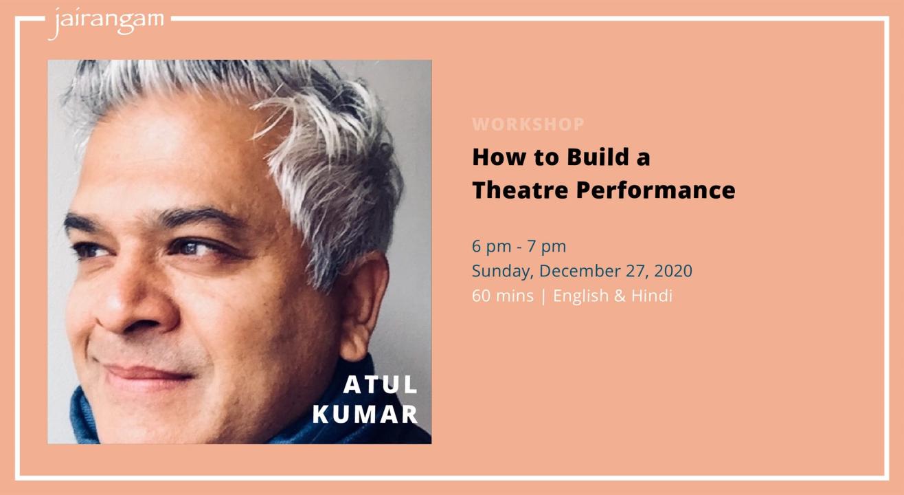 Workshop : How to Build a Theatre Performance with Atul Kumar - Zoom