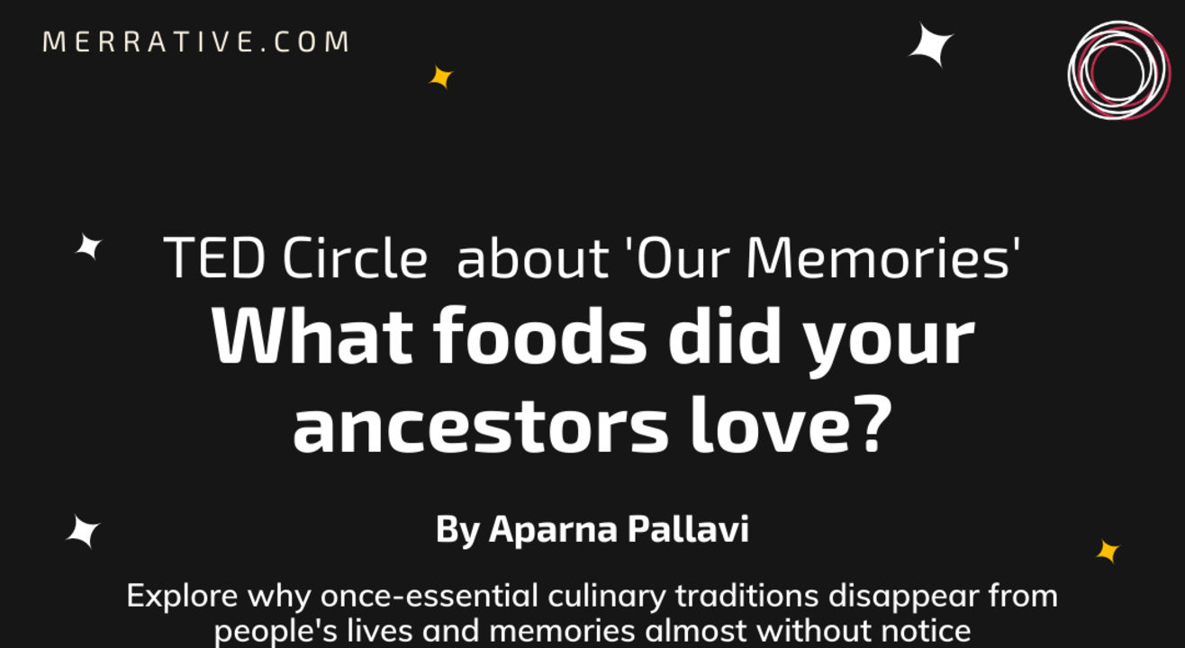 TED Circle about 'Our Memories': What foods did your ancestors love? By Aparna Pallavi