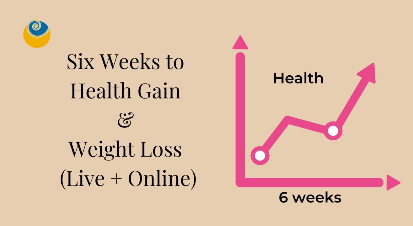 Six Weeks to Health Gain & Weight Loss (Live + Online)