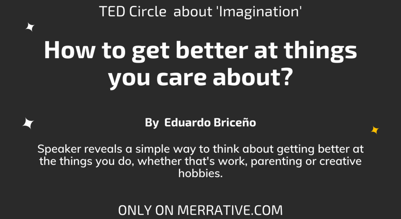 TED Circle  about 'Leading with Curiosity' on How to get better at things you care about? by  Eduardo Briceño