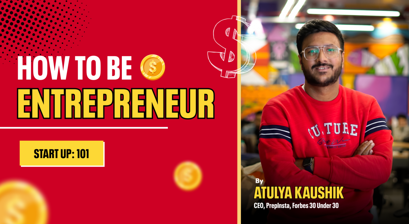 Atulya Kaushik : Entrepreneurship 101