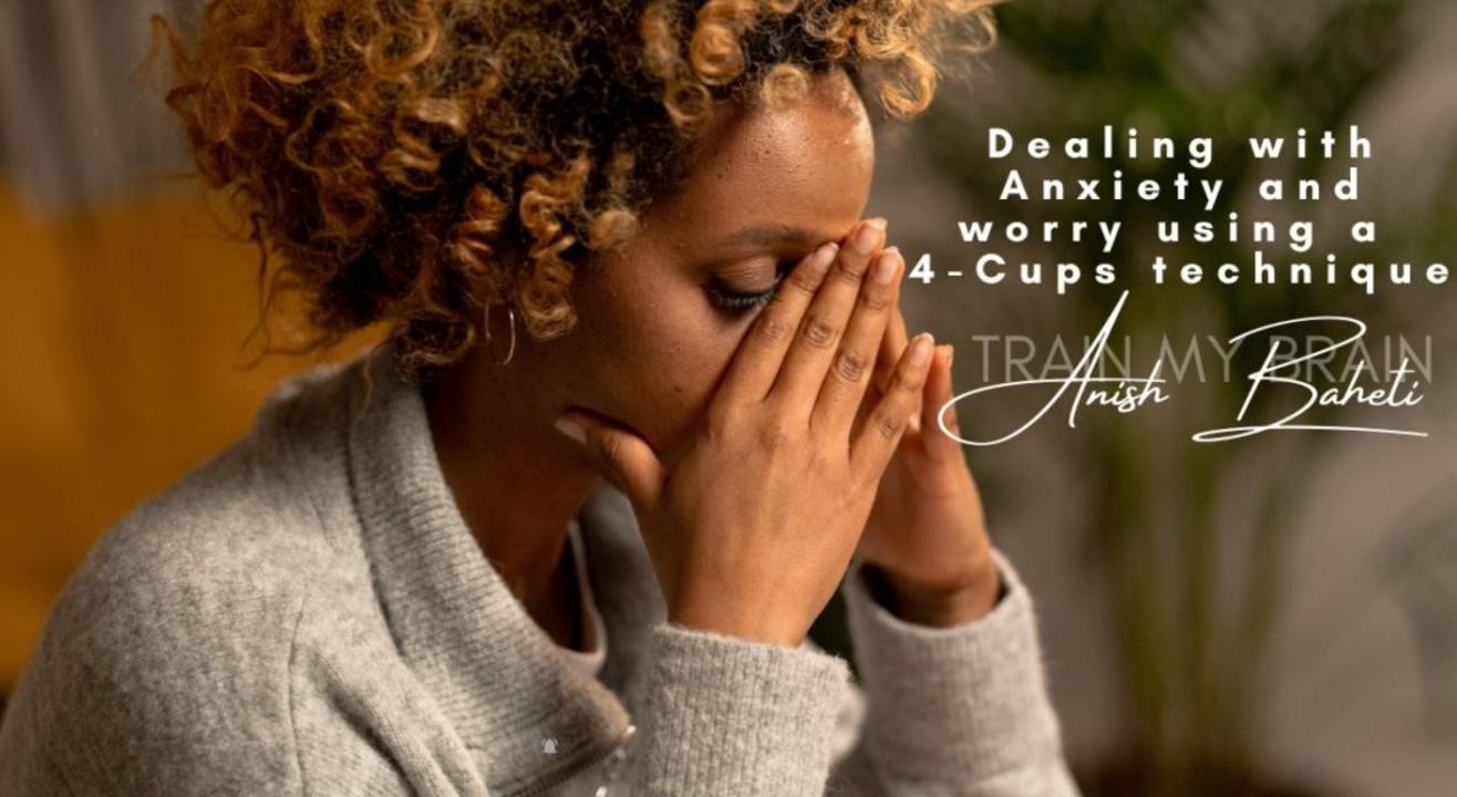 Dealing with Anxiety & Worry using a 4 cups technique