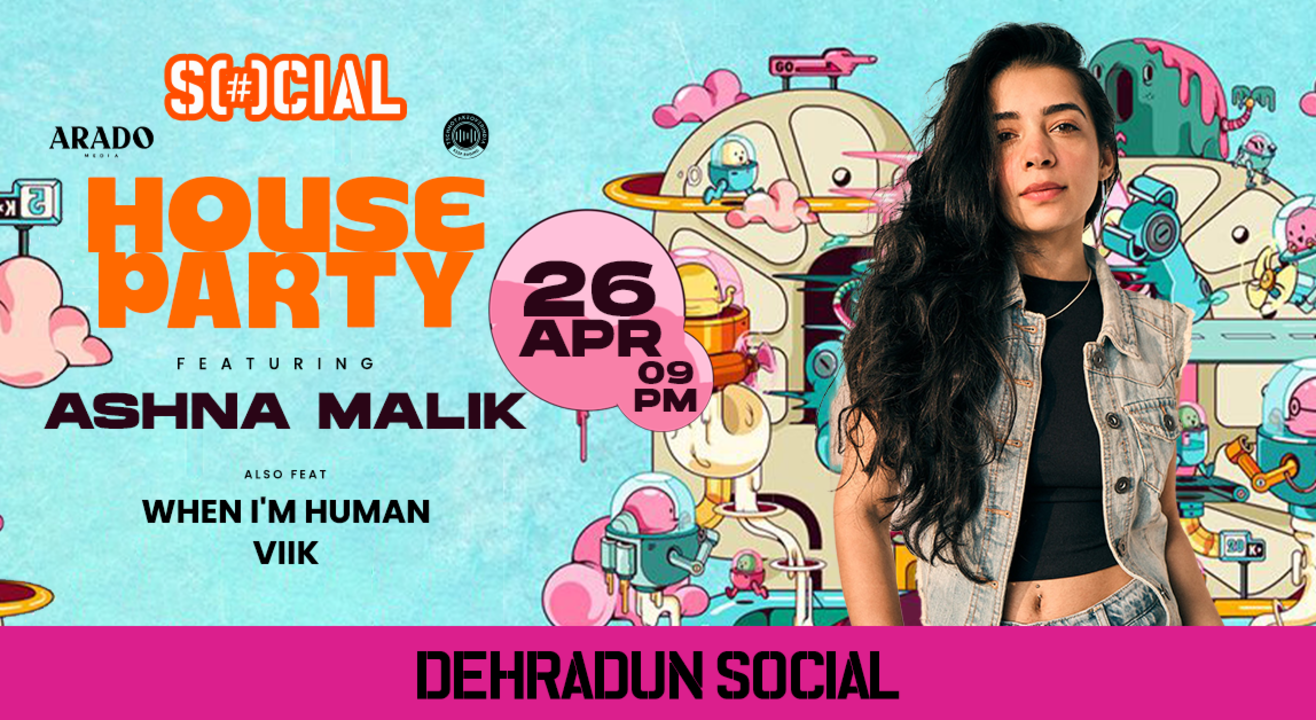 SOCIAL PRESENTS HOUSEPARTY FT. ASHNA MALIK + WHEN I'M HUMAN + VIIK| DEHRADUN SOCIAL