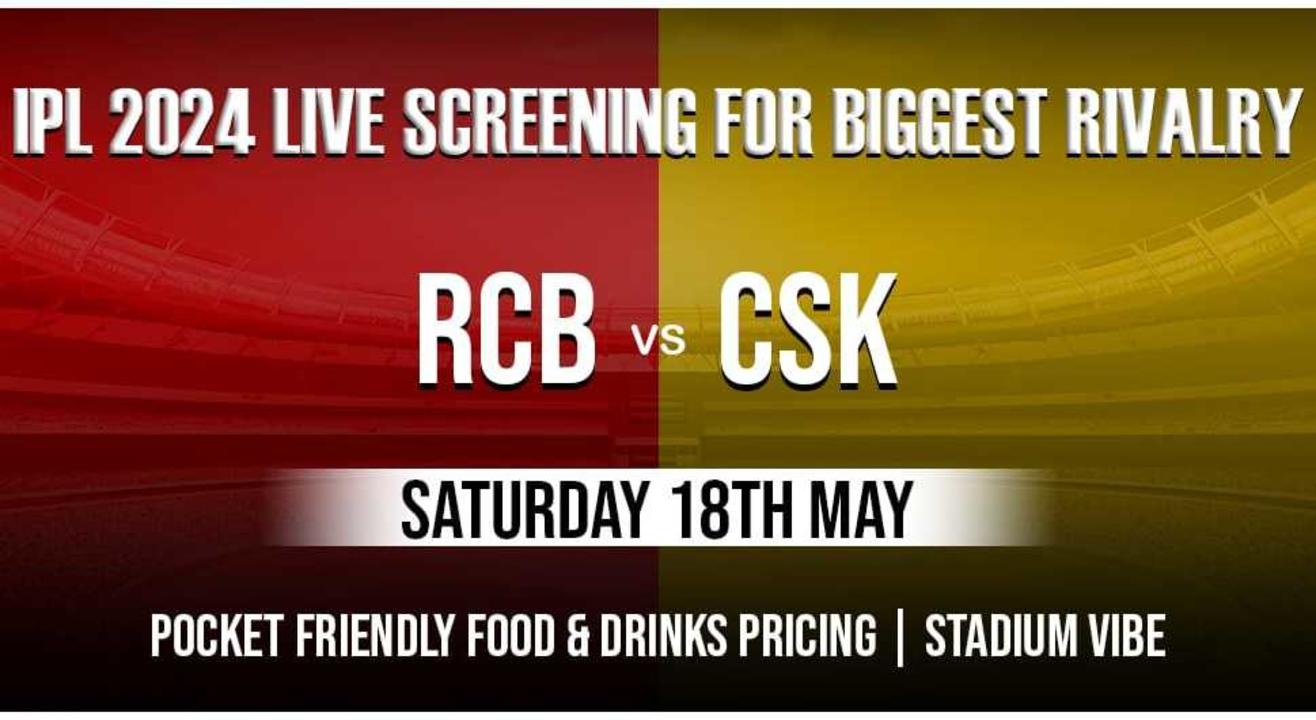 RCB VS CSK IPL BIGGEST RIVALRY LIVE SCREENING : Saturday 18th May 2024