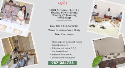 IASH Advanced Level 1 Singing Bowls Sound Healing & Training Workshop, Noida, India, April 13-14, 2024