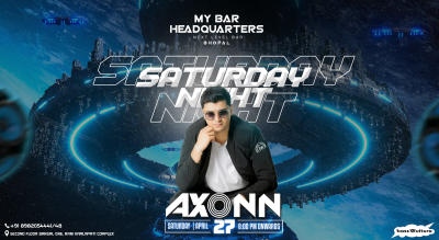 SATURDAY NIGHT -DJ AXONN AT MY BAR HEADQUARTERS BHOPAL