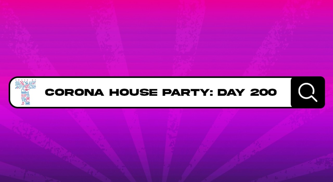 House of T presents Day 200 - Corona House Party