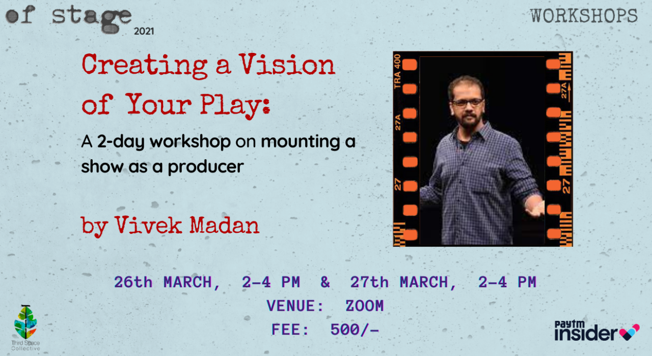  Creating a Vision for your play: A workshop on mounting a show as a producer by Vivek Madan