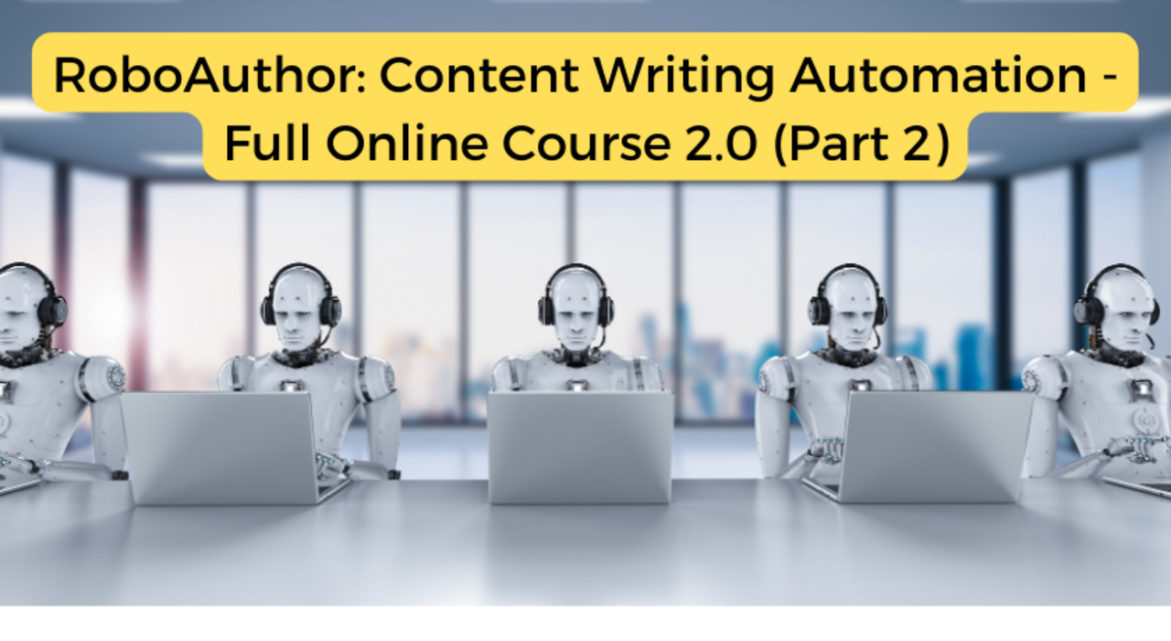 RoboAuthor: Content Writing Automation - Full Online Course (Part 2)