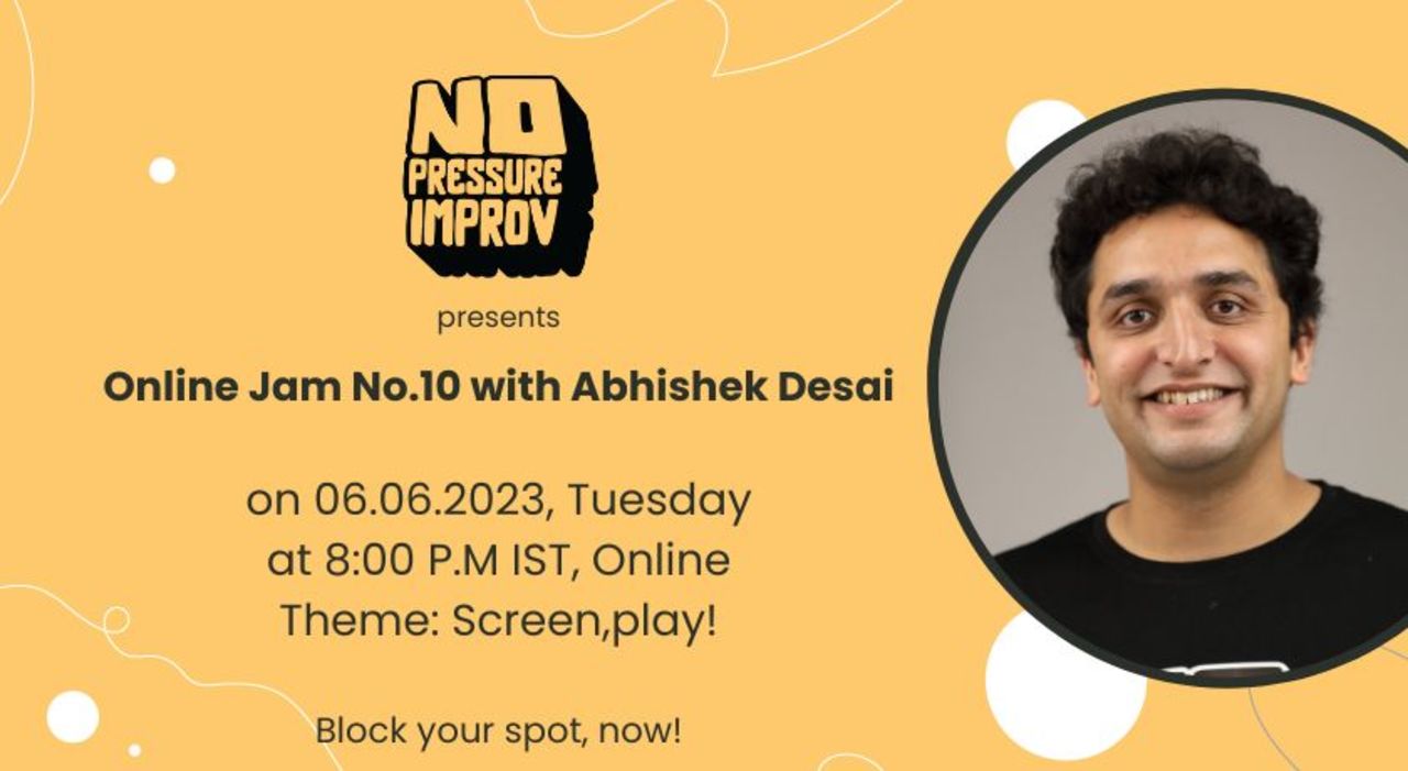 No Pressure Improv presents Online Jam no.10 with Abhishek Desai | Theme: Screen, Play |