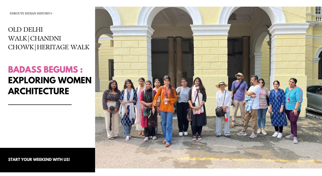 Badass Begums : Women Architecture In Old Delhi :Heritage Walk