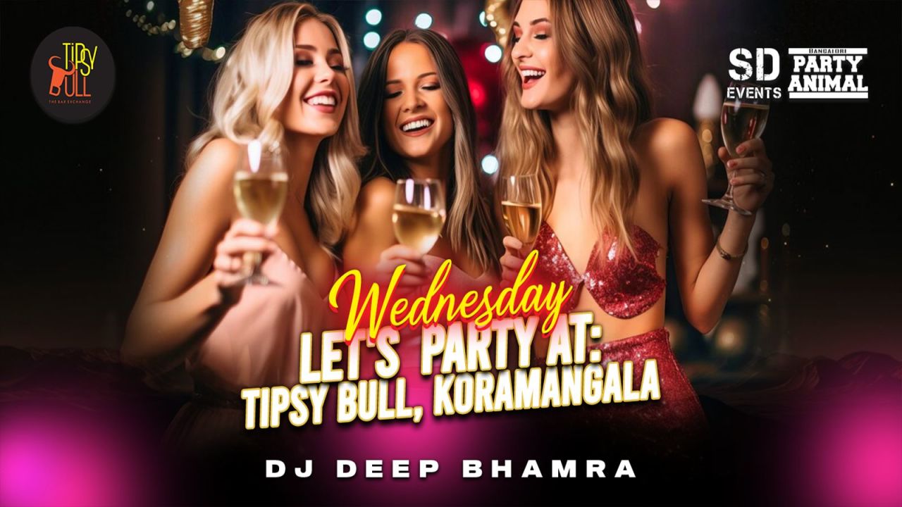 Wednesday Let's Party At: Tipsy Bull Koramangala