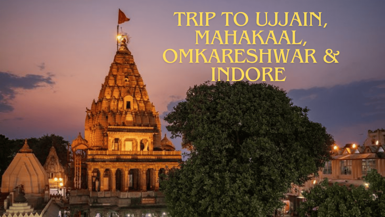 Trip to Ujjain, Mahakaal, Omkareshwar and Indore