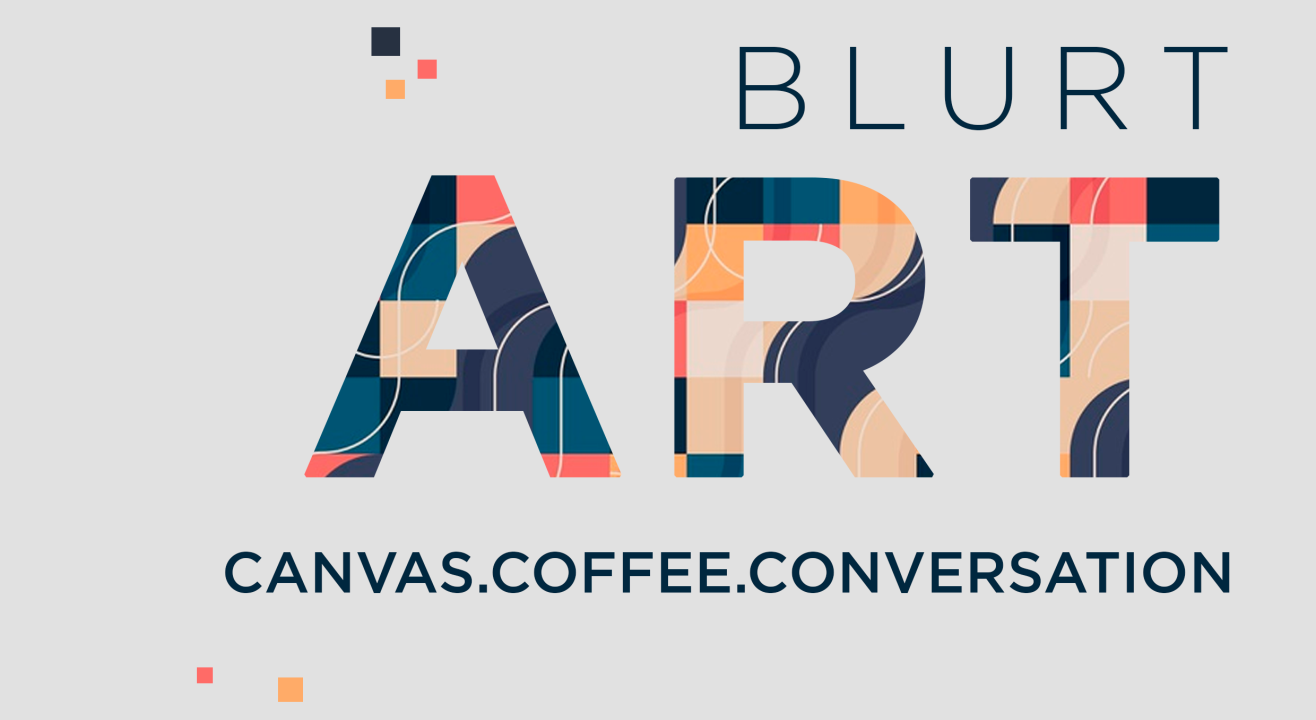 Blurt Art : Canvas.Coffee.Conversation