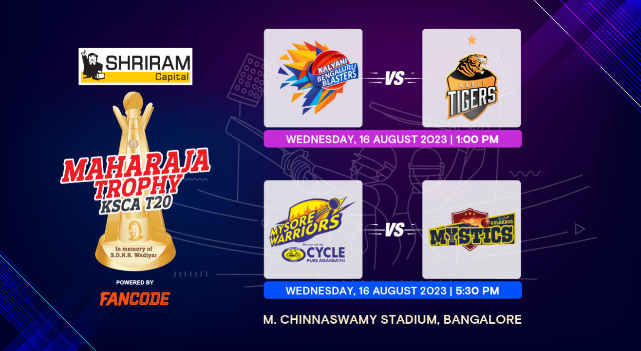 MAHARAJA TROPHY 2023, T20 - KALYANI BANGALORE BLASTERS vs HUBLI TIGERS AND MYSORE WARRIORS vs GULBARGA MYSTICS