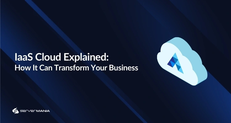 IaaS Cloud Explained: How it can transform your business