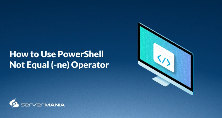 Blue banner reading ‘How to Use PowerShell Not Equal (-ne) Operator’ with an illustrated desktop monitor displaying code and the ServerMania logo.