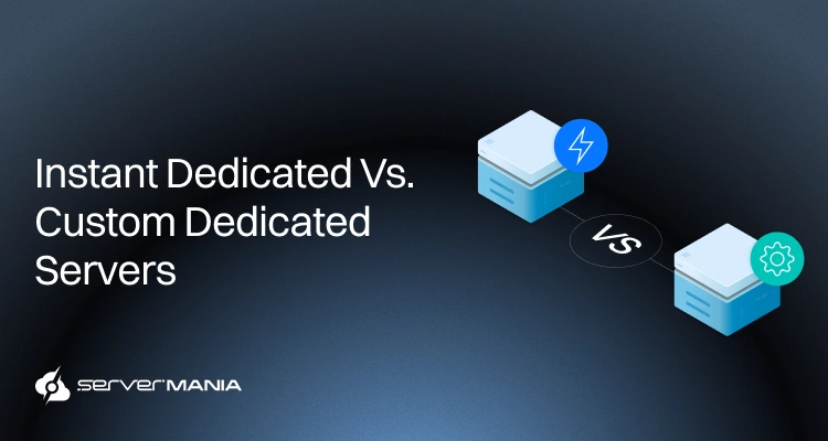 Instant Dedicated Servers vs Custom Dedicated Servers