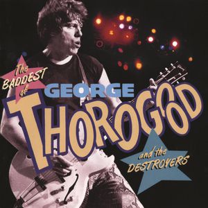 The Baddest of George Thorogood and the Destroyers Cover