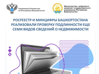 Росреестр и Минцифры Башкортостана реализовали проверку подлинности еще семи видов сведений о недвижимости