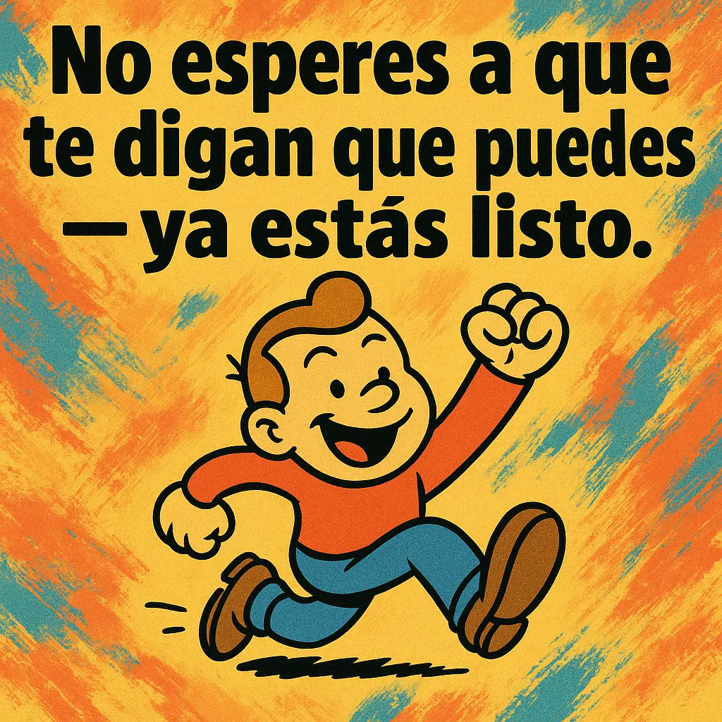 No esperes a que te digan que puedes, ya estás listo.