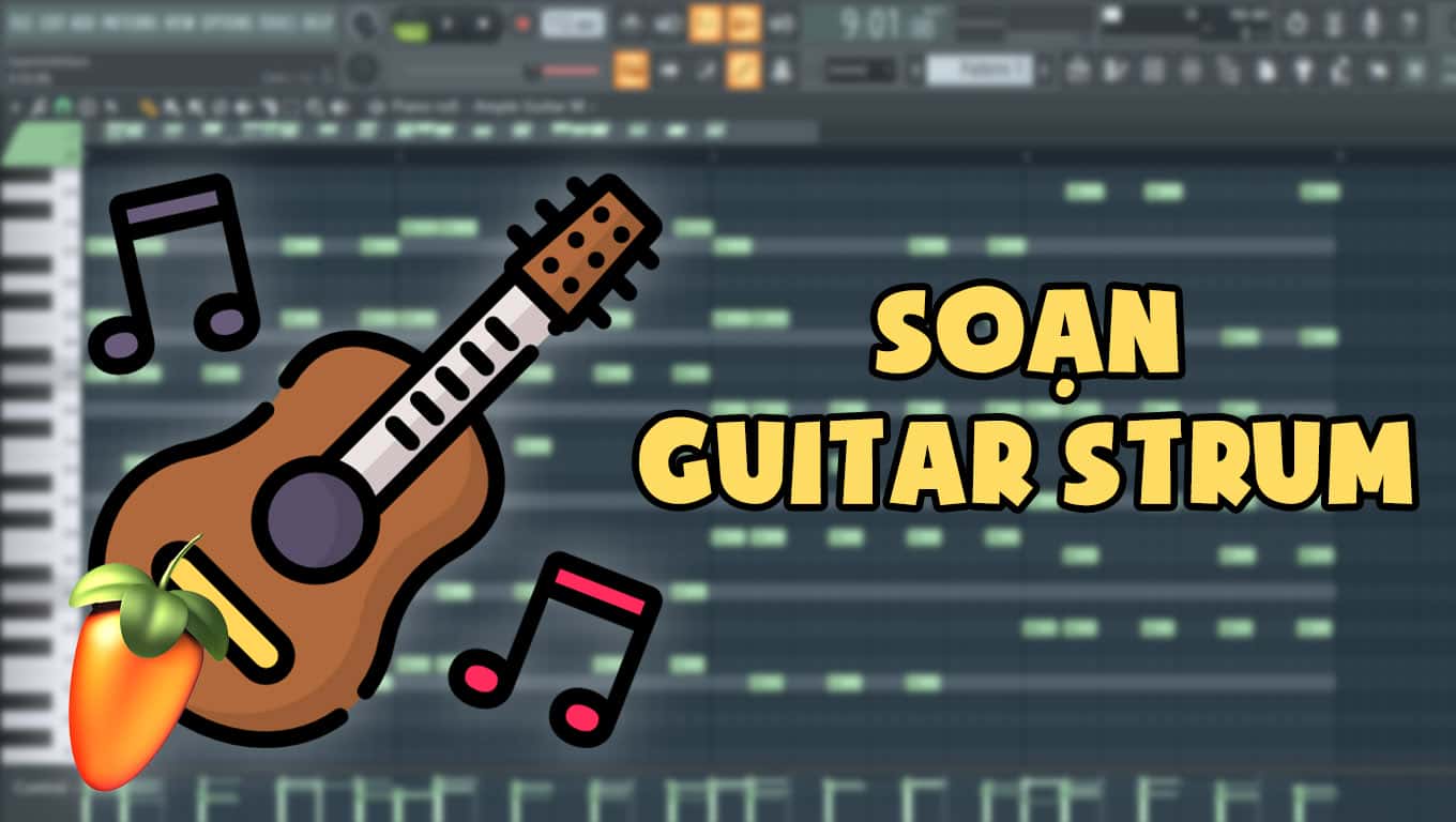 Hướng dẫn soạn Guitar quạt chả, Guitar Strum với FL Studio