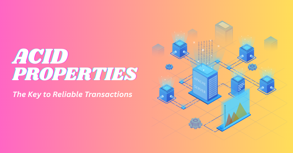 ACID Properties in Databases: The Key to Reliable Transactions