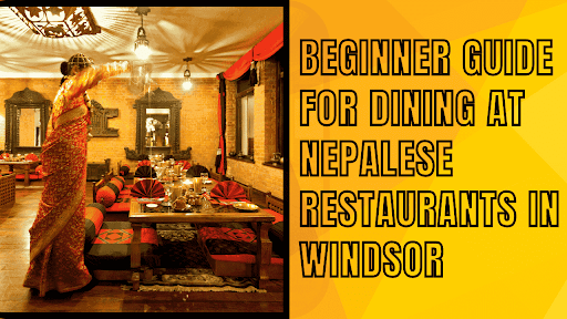 A Beginner's Guide for Dining at a Nepalese Restaurant in Windsor, NSW