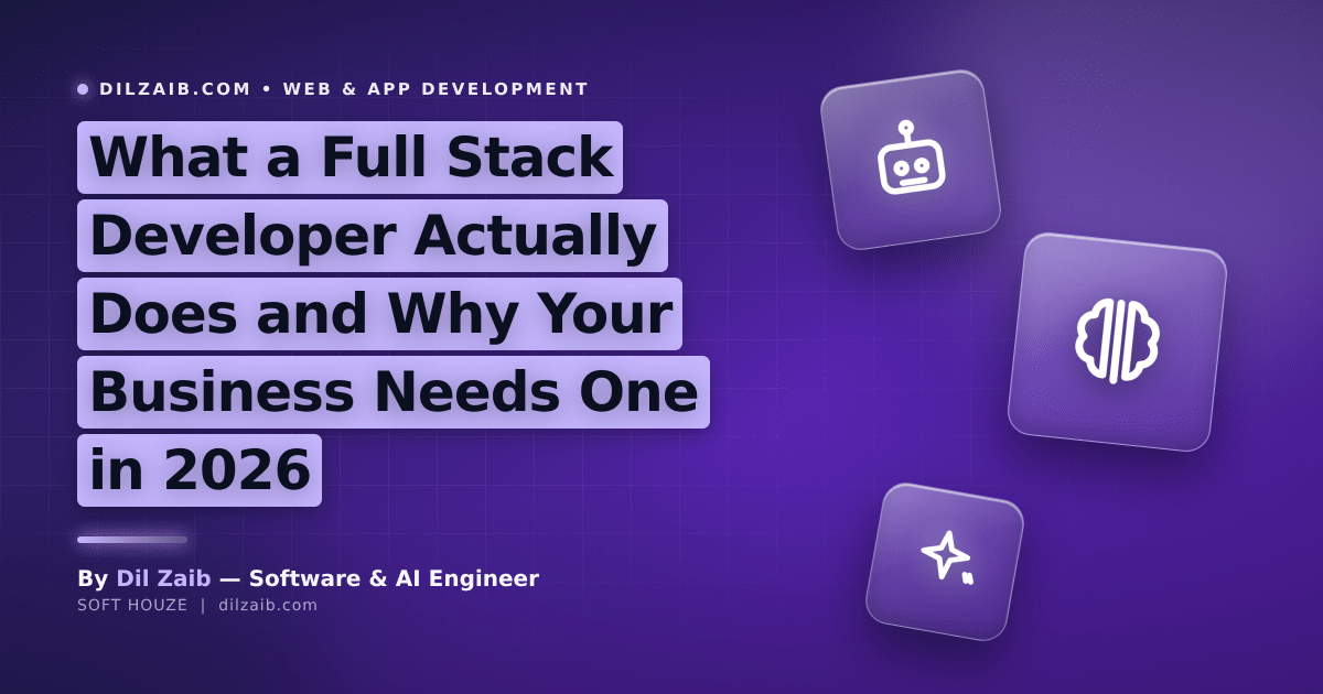 What a Full Stack Developer Actually Does and Why Your Business Needs One in 2026